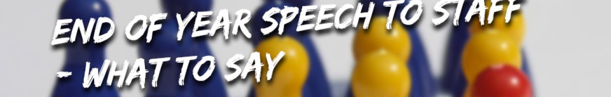 An End of Year Business Speech – How to Close the Year Off With Your Staff An End of Year Business Speech – How to Close the Year Off With Your Staff